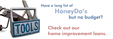 Have a long list of Honey Do's but no budget? Check out our home improvement loans.